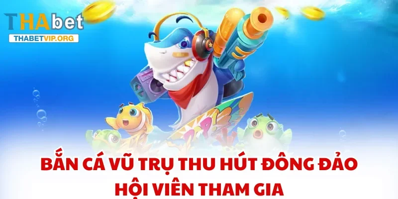 Bắn Cá Vũ Trụ thu hút đông đảo hội viên tham gia