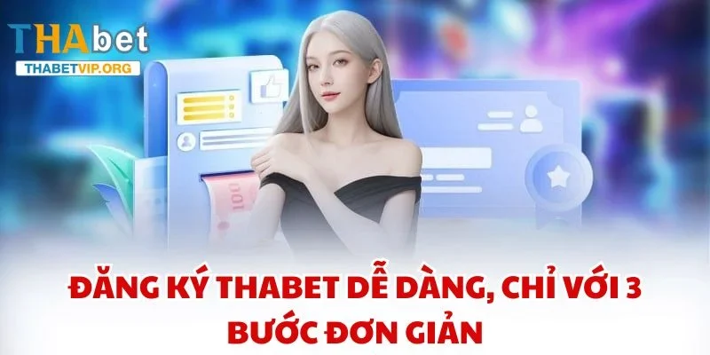 Đăng ký THABET dễ dàng, chỉ với 3 bước đơn giản