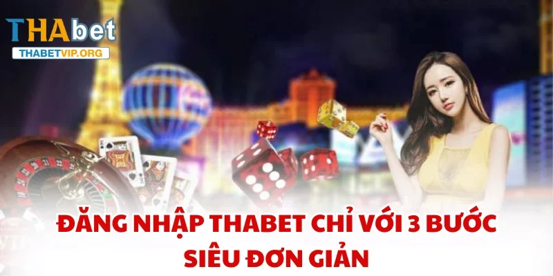 Đăng nhập THABET chỉ với 3 bước siêu đơn giản