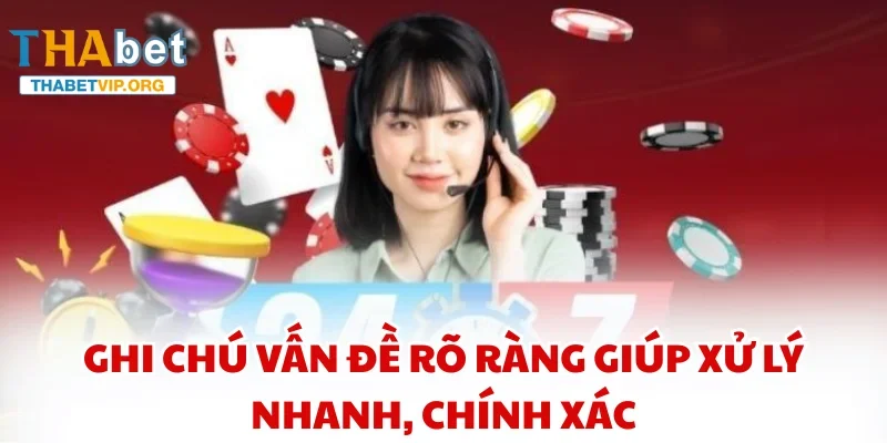 Ghi chú vấn đề rõ ràng giúp xử lý nhanh, chính xác