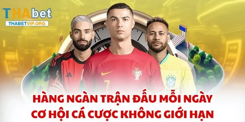 Hàng ngàn trận đấu mỗi ngày, cơ hội cá cược không giới hạn