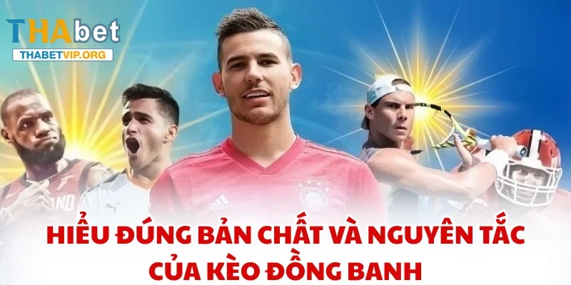 Hiểu đúng bản chất và nguyên tắc của kèo đồng banh