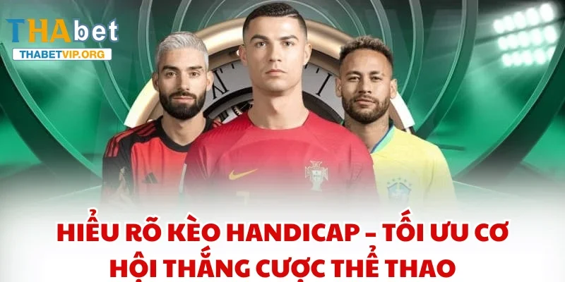 Hiểu rõ kèo Handicap – Tối ưu cơ hội thắng cược thể thao