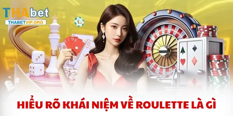 Hiểu rõ khái niệm về Roulette là gì