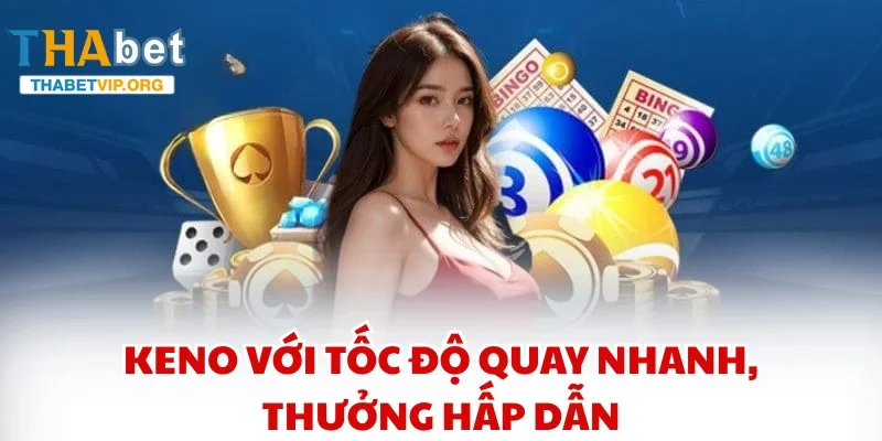 Keno với tốc độ quay nhanh, thưởng hấp dẫn