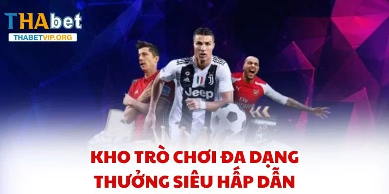 Kho trò chơi đa dạng, thưởng siêu hấp dẫn