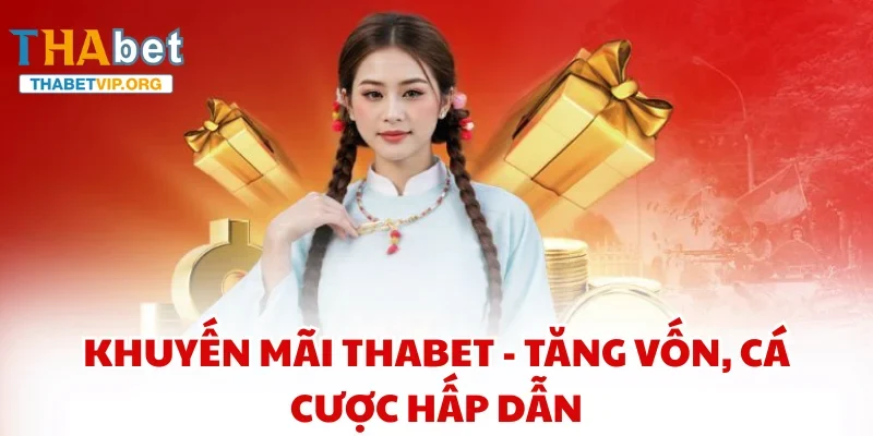 Khuyến mãi THABET - Tăng vốn, cá cược hấp dẫn