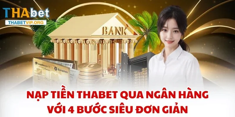 Nạp Tiền THABET qua ngân hàng với 4 bước siêu đơn giản