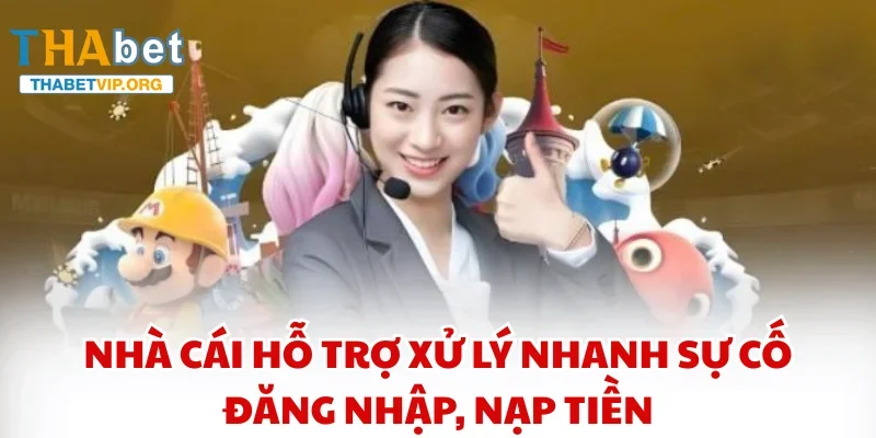 Nhà cái hỗ trợ xử lý nhanh sự cố đăng nhập, nạp tiền