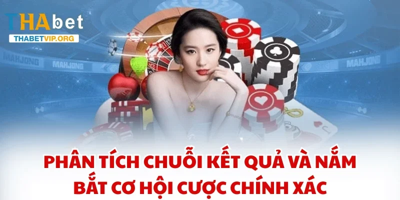 Phân tích chuỗi kết quả và nắm bắt cơ hội cược chính xác