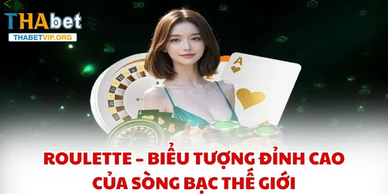 Roulette – Biểu tượng đỉnh cao của sòng bạc thế giới