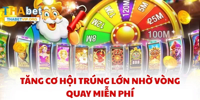 Tăng cơ hội trúng lớn nhờ vòng quay miễn phí