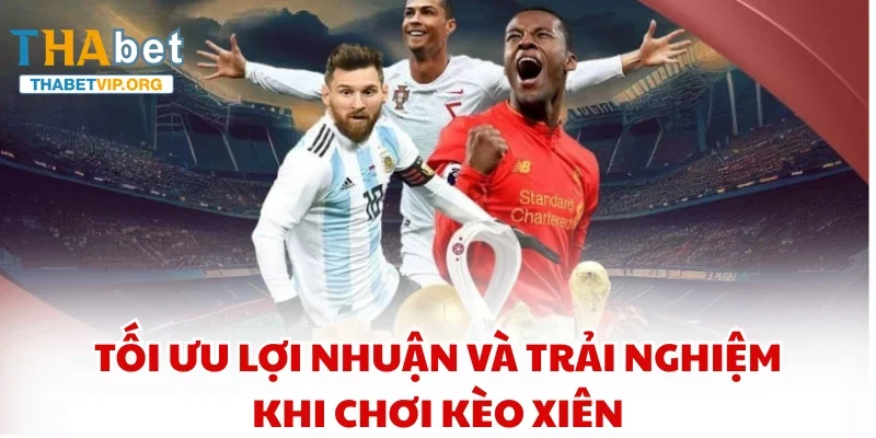 Tối ưu lợi nhuận và trải nghiệm khi chơi kèo xiên