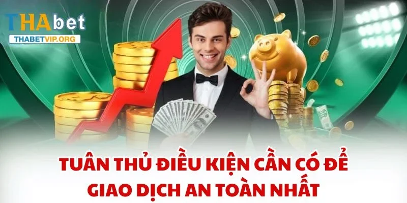 Tuân thủ điều kiện cần có để giao dịch an toàn nhất