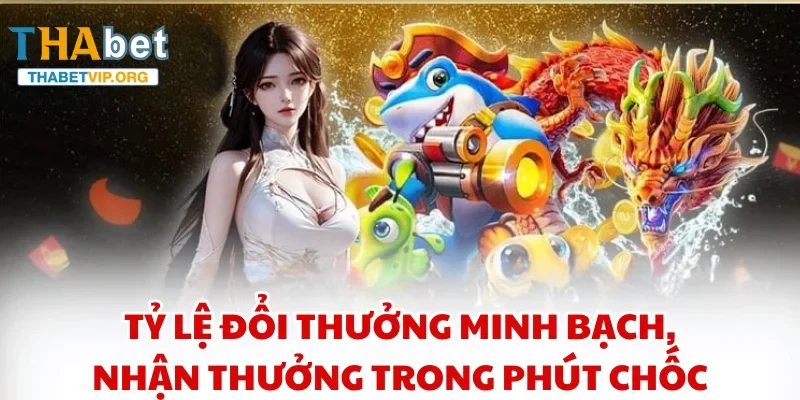 Tỷ lệ đổi thưởng minh bạch, nhận thưởng trong phút chốc