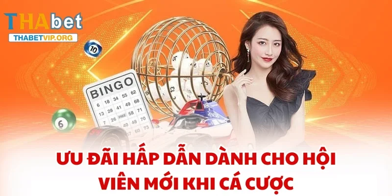 Ưu đãi hấp dẫn dành cho hội viên mới khi cá cược