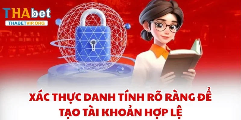 Xác thực danh tính rõ ràng để tạo tài khoản hợp lệ