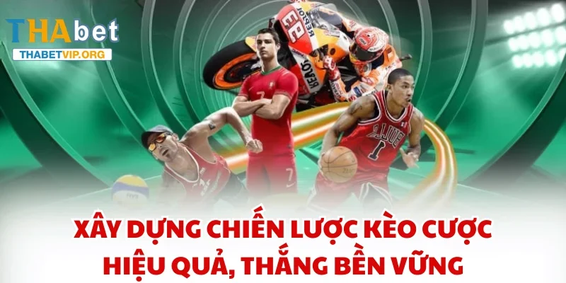 Xây dựng chiến lược kèo cược hiệu quả, thắng bền vững